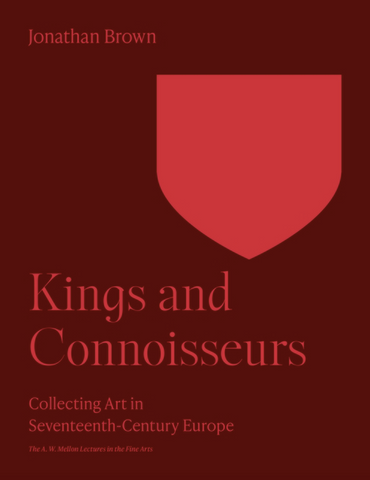 Kings and Connoisseurs : Collecting Art in Seventeenth-Century Europe by Jonathan Brown
