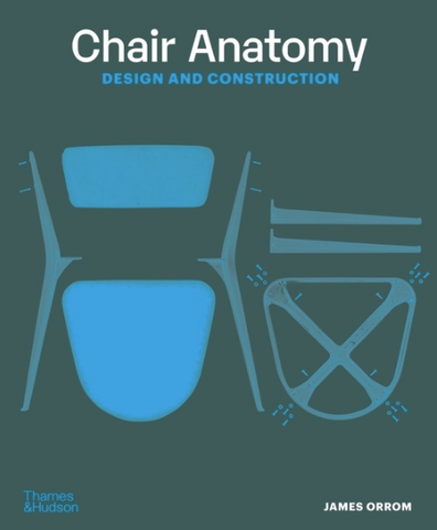 Chair Anatomy: Design and Construction by James Orrom