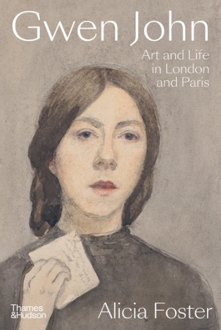 Gwen John: Art and Life in London and Paris by Alicia Foster