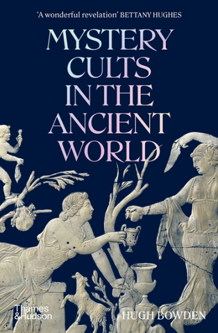 Mystery Cults in the Ancient World by Hugh Bowden