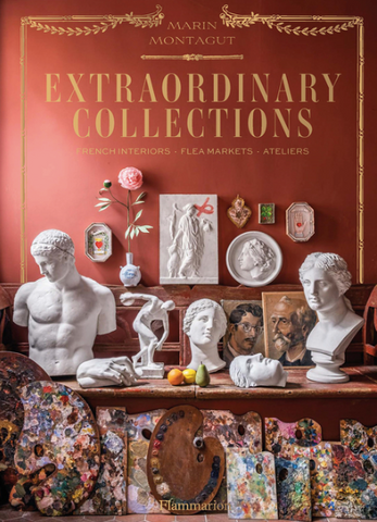 Extraordinary Collections: French Interiors - Flea Markets - Ateliers