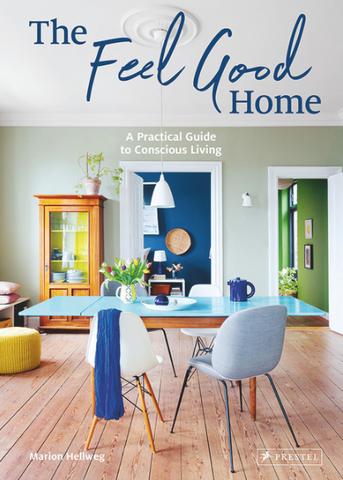 The Feel Good Home: A Practical Guide to Conscious Living by Marion Hellweg