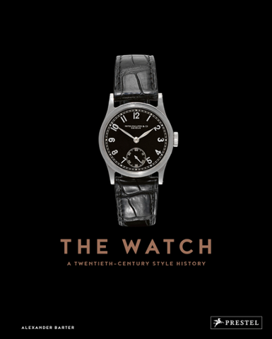 The Watch: A Twentieth Century Style History by Alexander Barter