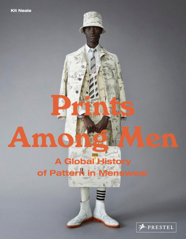 Prints Among Men: A Global History of Pattern in Menswear by Kit Neale