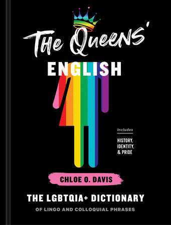 The Queens' English THE LGBTQIA+ DICTIONARY OF LINGO AND COLLOQUIAL PHRASES By CHLOE O. DAVIS