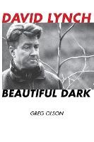 David Lynch: Beautiful Dark by Greg Olson