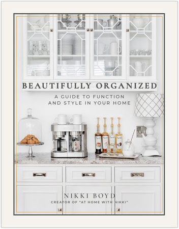 Beautifully Organized A GUIDE TO FUNCTION AND STYLE IN YOUR HOME By NIKKI BOYD
