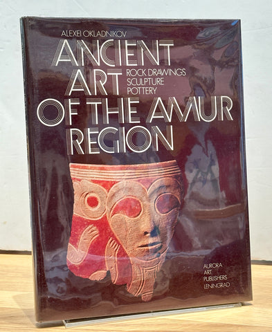 Ancient Art of the Amur Region: Rock Drawings, Sculpture, Pottery by Alexei Okladnikov