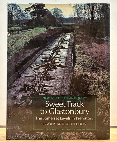 Sweet Track to Glastonbury: The Somerset Levels in Prehistory (New Aspects of Antiquity) by Byrony & John Coles
