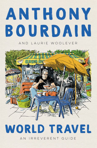 World Travel: An Irreverent Guide by Anthony Bourdain & Laurie Woolever