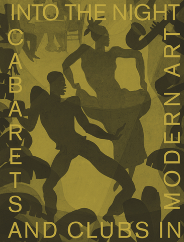 Into the Night: Cabarets and Clubs in Modern Art by Florence Ostende & Lotte Johnson