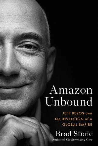 Amazon Unbound: Jeff Bezos and the Invention of a Global Empire (Hardcover) by Brad Stone