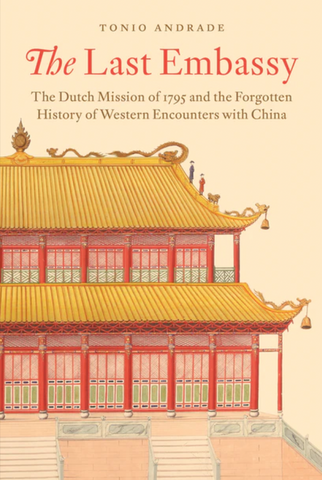 The Last Embassy: The Dutch Mission of 1795 and the Forgotten History of Western Encounters with China