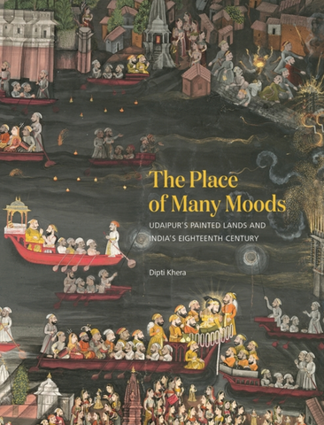 The Place of Many Moods: Udaipur's Painted Lands and India's Eighteenth Century