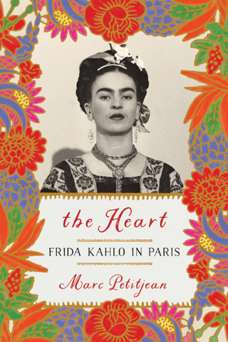 The Heart: Frida Kahlo in Paris by Marc Petitjean, translated by Adriana Hunter