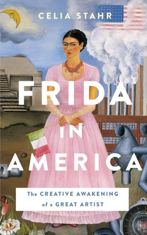 Frida in America: The Creative Awakening of a Great Artist by Celia Stahr