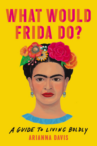 What Would Frida Do?: A Guide to Living Boldly