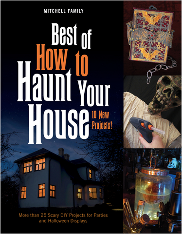 Best of How to Haunt Your House: More Than 25 Scary DIY Projects for Parties and Halloween Displays by Lynne Mitchell