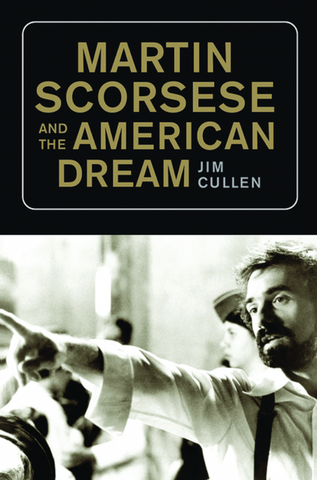 Martin Scorsese and the American Dream by Jim Cullen