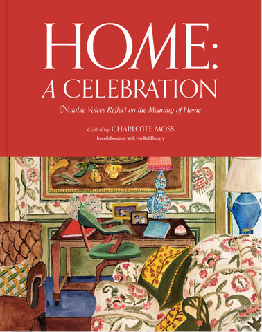 Home: A Celebration: Notable Voices Reflect on the Meaning of Home by Charlotte Moss