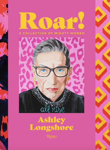 Roar!: A Collection of Mighty Women by Ashley Longshore