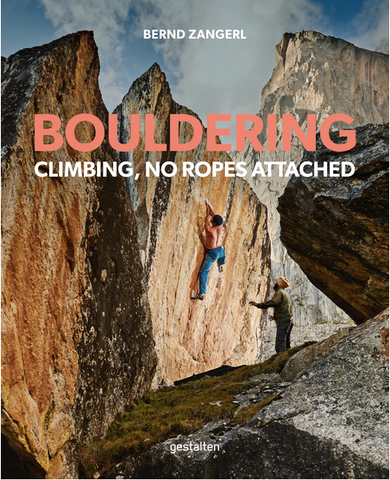 Bouldering: Climbing, No Ropes Attached by Bernd Zangerl