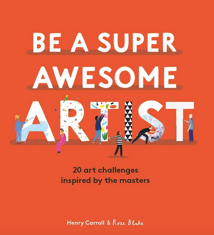 Be a Super Awesome Artist: 20 Art Challenges Inspired by the Masters by Henry Carroll