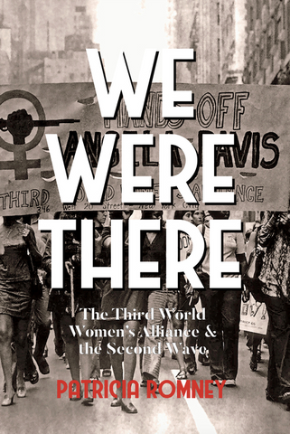 We Were There: The Third World Women's Alliance and the Second Wave by Patricia Romney