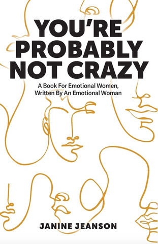 You're Probably Not Crazy: A Book For Emotional Women, Written By an Emotional Woman by Janine Jeanson