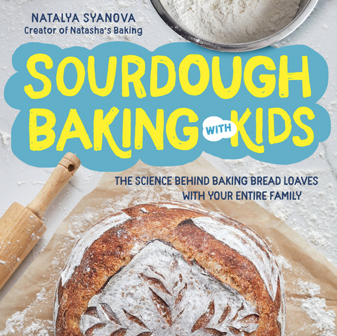 Sourdough Baking with Kids: The Science Behind Baking Bread Loaves with Your Entire Family by Natalya Syanova