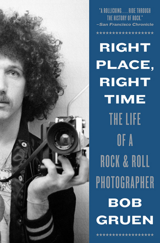 Right Place, Right Time: The Life of a Rock & Roll Photographer by Bob Gruen