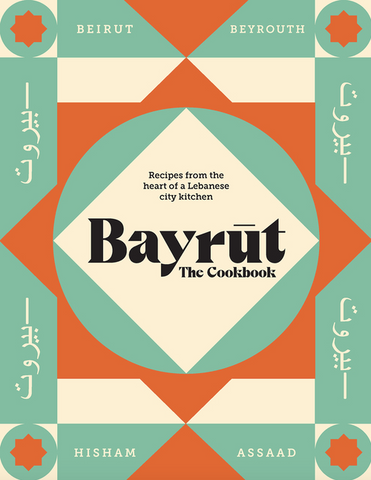 Bayrut: The Cookbook: Recipes from the Heart of a Lebanese City Kitchen by Hisham Assaad