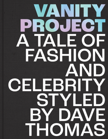 Vanity Project: A Tale of Fashion and Celebrity Styled by Dave Thomas