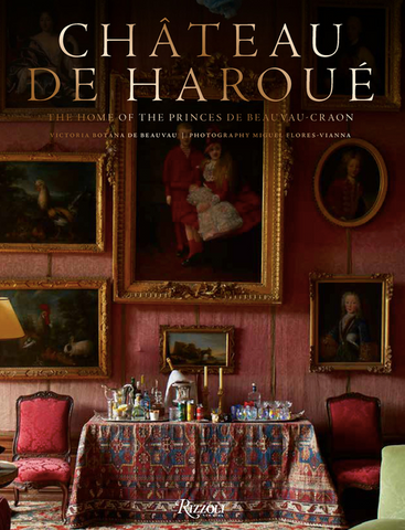 Château de Haroué: The Home of the Princes de Beauvau-Craon by Victoria Botana de Beauvau-Craon