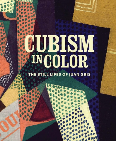 Cubism in Color: The Still Lifes of Juan Gris by Nicole Myers