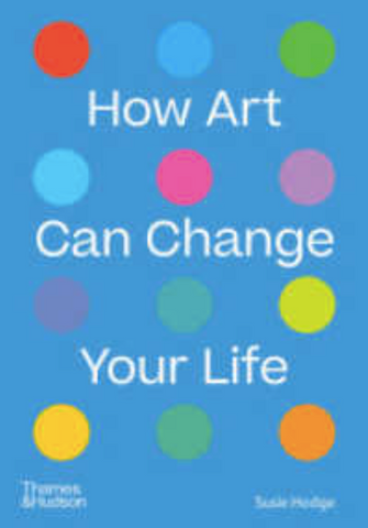 How Art Can Change Your Life by HODGE SUSIE