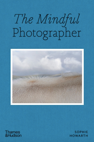 The Mindful Photographer by Sophie Howarth