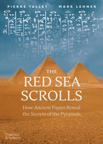 The Red Sea Scrolls: How Ancient Papyri Reveal the Secrets of the Pyramids by Mark Lehner