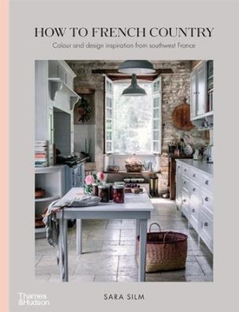 How to French Country: Colour and design inspiration from southwest France by Sara Silm