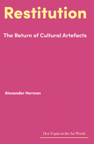 Restitution: The Return of Cultural Artefacts by Alexander Herman