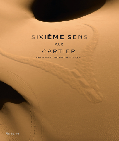 Sixième Sens Par Cartier: High Jewelry and Precious Objects by François Chaille