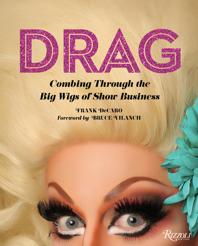 Drag: Combing Through the Big Wigs of Show Business by Frank Decaro