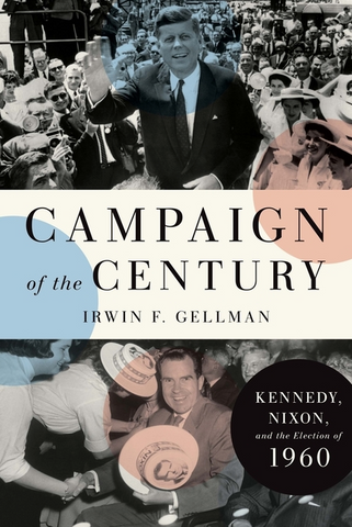 Campaign of the Century: Kennedy, Nixon, and the Election of 1960 by Irwin F. Gellman