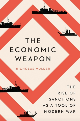 The Economic Weapon: The Rise of Sanctions as a Tool of Modern War