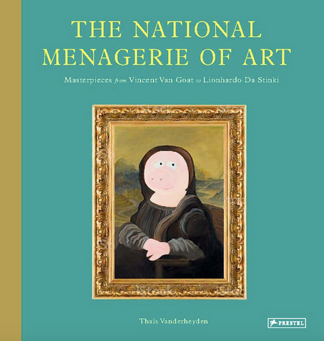 The National Menagerie of Art: Masterpieces from Vincent Van Goat to Lionhardo Da Stinki