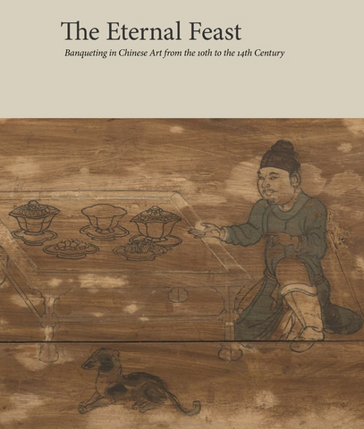 The Eternal Feast: Banqueting in Chinese Art from the 10th to the 14th Century