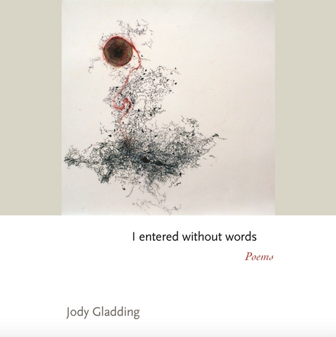 I Entered Without Words: Poems by Jody Gladding