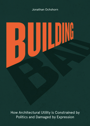 Building Bad: How Architectural Utility Is Constrained by Politics and Damaged by Expression