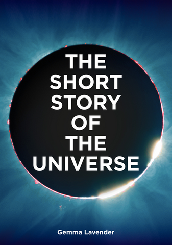 The Short Story of the Universe: A Pocket Guide to the History, Structure, Theories and Building Blocks of the Cosmos