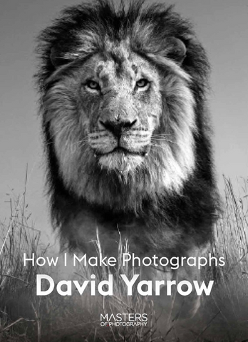 David Yarrow: How I Make Photographs (Masters of Photography)